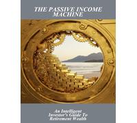 The Passive Income Machine: An Intelligent Investor'S Guide To Retirement Wealth