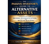 The Passive Investor’s Guide to Alternative Assets: Strategies for Income, Diversification, and Wealth Building.