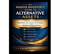 The Passive Investor’s Guide to Alternative Assets: Strategies for Income, Diversification, and Wealth Building.