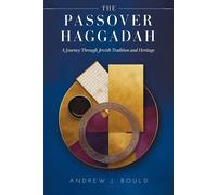 The Passover Haggadah: A Journey Through Jewish Tradition And Heritage: Exploring The Seder, Exodus, And The Eternal Story Of Redemption