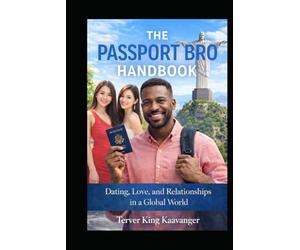 The Passport Bro Handbook: How Men Find Love, Purpose, and Better Options Beyond Borders