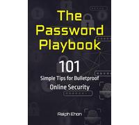 The Password Playbook: 101 Simple Tips for Bulletproof Online Security