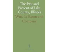 The Past and Present of Lake County, Illinois: History, Biographical Directory, War Record, Statistics