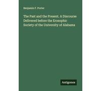 The Past and the Present. A Discourse Delivered before the Erosophic Society of the University of Alabama