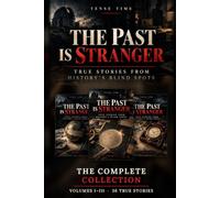 The Past Is Stranger: The Complete Collection: Volumes I-III: 36 True Stories from History's Blind Spots