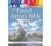 The Pastel Artist's Bible: An Essential Reference for the Practising Artist