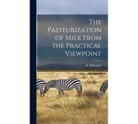 The Pasteurization Of Milk From The Practical Viewpoint