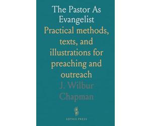 The Pastor As Evangelist: Practical methods, texts, and illustrations for preaching and outreach
