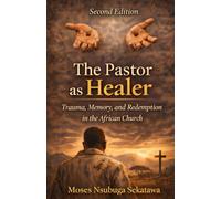 The Pastor as Healer: Trauma, Memory, and Redemption in the African Church