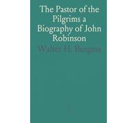 The Pastor of the Pilgrims a Biography of John Robinson