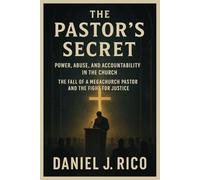 THE PASTOR’S SECRET: POWER, ABUSE, AND ACCOUNTABILITY IN THE CHURCH: THE FALL OF A MEGACHURCH PASTOR AND THE FIGHT FOR JUSTICE