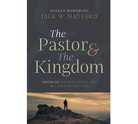 The Pastor & The Kingdom: Essays Honoring Jack W. Hayford
