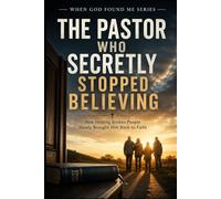 The Pastor Who Secretly Stopped Believing: How Helping Broken People Slowly Brought Him Back to Faith