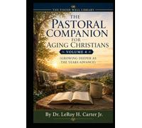 THE PASTORAL COMPANION FOR AGING CHRISTIANS-VOLUME 4: GROWING DEEPER AS THE YEARS ADVANCE