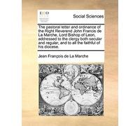 The Pastoral Letter And Ordinance Of The Right Reverend John Francis De La Marche, Lord Bishop Of Leon, Addressed To The Clergy Both Secular And Regular, And To All The Faithful Of His Diocese.
