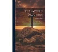 The Pastor's Daughter: Or, Conversations Between ... E. Payson And His Child On The Way Of Salvation By Jesus Christ