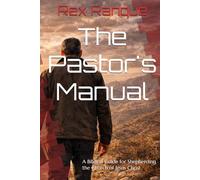 The Pastor's Manual: A Biblical Guide for Shepherding the Church of Jesus Christ