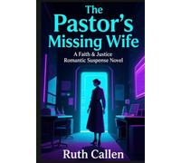 The Pastor's Missing Wife: A Clean Christian Romantic Suspense Novel of Faith, Forgiveness, and a Second Chance at Love