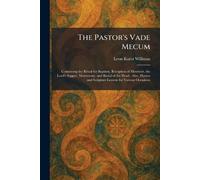 The Pastor's Vade Mecum: Containing the Ritual for Baptism, Reception of Members, the Lord's Supper, Matrimony, and Burial of the Dead; Also, Hymns and Scripture Lessons for Various Occasions