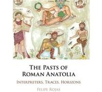 The Pasts of Roman Anatolia by Rojas & Felipe Brown University & Rhode Island Rojas Felipe Brown University Rhode Island (Auteur)