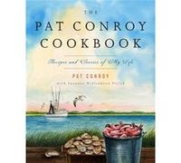 The Pat Conroy Cookbook: Recipes and Stories of My Life