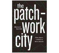The Patchwork City : Class, Space, And Politics In Metro Manila