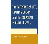 The Patenting of Life Limiting Liberty and the Corporate Pursuit of Seeds by Ali M Nizamuddin Ali M Nizamuddin (Auteur)