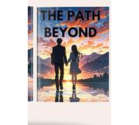 The Path Beyond: Exploring Love, Spirituality, and the Art of Living