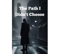 The Path I Didn't Choose: Dedicated To Everyone Who Has Ever Searched For Themselves, Struggled With Inner Conflicts, And Tried To Find Their Way Back To Their Dreams.