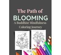 The Path of Blooming: A Buddhist Mindfulness Coloring Journey: 50 Flower Illustrations & Zen Teachings for Meditation, Relaxation, and Inner Pea