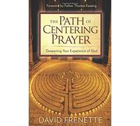 The Path of Centering Prayer: Deepening Your Experience of God