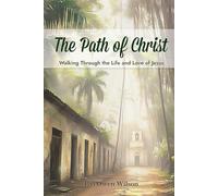 The Path of Christ: Walking Through the Life and Love of Jesus: A Study and 30-Day Devotional on the Life, Teachings, and Miracles of Jesus