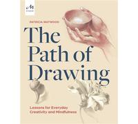 The Path of Drawing: Lessons for Everyday Creativity and Mindfulness