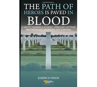 The Path of Heroes is Paved in Blood: A Gritty Marine's Journey Through Vietnam, Brotherhood, Sacrifice And Survival