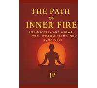 The Path Of Inner Fire: Self-Mastery And Growth With Wisdom From Hindu Scriptures
