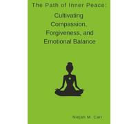 The Path of Inner Peace: Cultivating Compassion, Forgiveness, and Emotional Balance