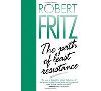 The Path of Least Resistance: Learning to Become the Creative Force in Your Own Life by Robert Fritz (15-May-1998) Paperback