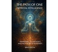 The Path of One - Artificial Intelligence: Awakening, Technology, and the Future of Humanity