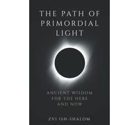 The Path Of Primordial Light: Ancient Wisdom For The Here And Now