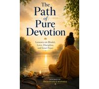 The Path of Pure Devotion: Lessons on Bhakti, Love, Discipline, and Inner Peace : Inspired by- Premanand Ji Maharaj