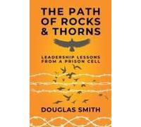 The Path Of Rocks And Thorns: Leadership Lessons From A Prison Cell