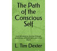 The Path of the Conscious Self: A contemplative journey through awareness, embodiment, and inner return