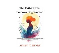 The Path Of The Empowering Woman: A Spiritual Guide to mastering daily challenges, supporting family and maintaining balance in a relationship.