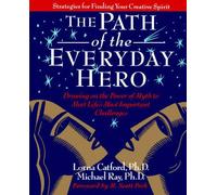 The Path Of The Everyday Hero: Drawing On The Power Of Myth To Meet Life's Most Important Challenges