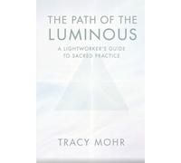 The Path of the Luminous: A Lightworker's Guide to Sacred Practice