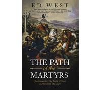 The Path of the Martyrs: Charles Martel, The Battle of Tours and the Birth of Europe