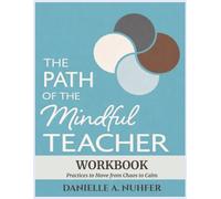 The Path of the Mindful Teacher Workbook: Practices to Move from Chaos to Calm