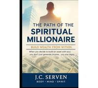 THE PATH OF THE SPIRITUAL MILLIONAIRE: Activate your mind, spirit, and body to build wealth with purpose