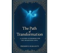The Path of Transformation: A Sacred Guidebook for the Awakening Soul