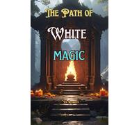 The Path of White Magic: Understanding White Magic